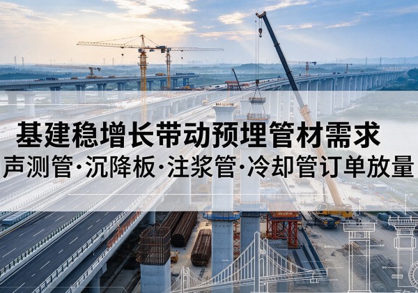 屏山基建稳增长带动预埋监测管材需求，声测管、沉降板、注浆管订单持续放量
